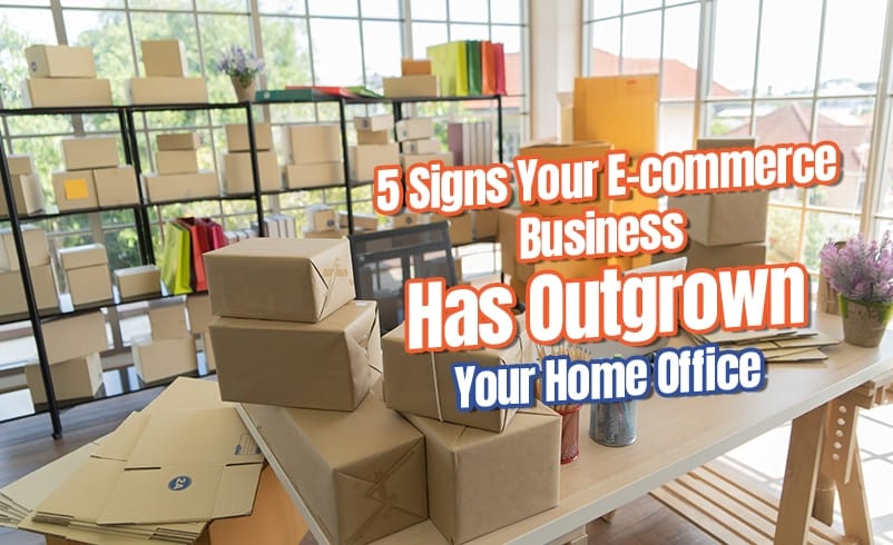 5 Signs Your E-commerce Business Has Outgrown Your Home Office